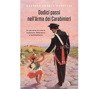 Libri Maruccia Gaetano - Dodici Passi Nell'arma Dei Carabinieri. Un Percorso Tra