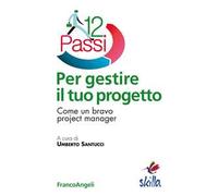 Dodici passi per gestire il tuo progetto. Come un bravo project manager