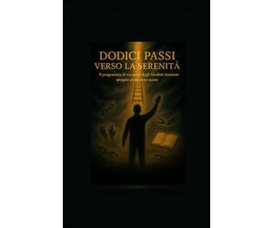Dodici Passi verso la Serenità: Il Programma di Recupero degli Alcolisti Anonimi Spiegato Passo dopo Passo