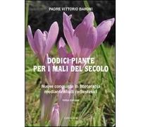 Dodici piante per i mali del secolo. Nuove conquiste in fitoterapia median...