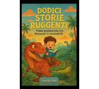 Dodici storie ruggenti: Fiabe preistoriche tra dinosauri e coccodrilli