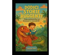 Dodici storie ruggenti: Fiabe preistoriche tra dinosauri e coccodrilli
