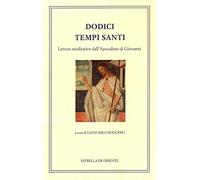 Dodici tempi santi. Letture meditative dall'Apocalisse di Giovanni
