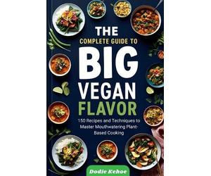 Dodie Kehoe The Complete Guide to Big Vegan Flavor (Tascabile)