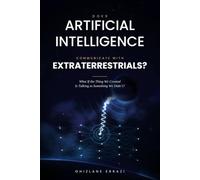 DOES ARTIFICIAL INTELLIGENCE COMMUNICATE WITH EXTRATERRESTRIALS?: What If the Thing We Created Is Talking to Something We Didn't?