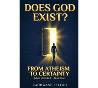 Does God Exist?: The Islamic Rational Case: From Atheism to Certainty
