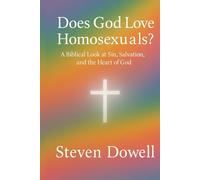 Does God Love Homosexuals: A Biblical Look at Sin, Salvation And The Heart of God