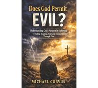 Does God Permit Evil?: Understanding God's Purpose in Suffering: Finding Meaning, Hope, and Transformation Through Pain