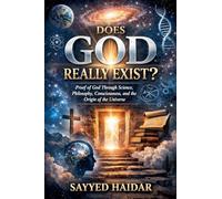 Does God Really Exist?: Proof of God Through Science, Philosophy, Consciousness, and the Origin of the Universe