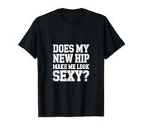 Does My New Hip Make Me Look Sexy Recupero -------- Maglietta