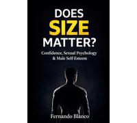 Does Size Matter?: The Truth About Penis Size, Sexual Confidence, Performance Anxiety, and Male Self-Esteem