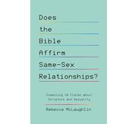 Does the Bible Affirm Same-Sex Relationships?: Examining 10 Claims About Scripture and Sexuality