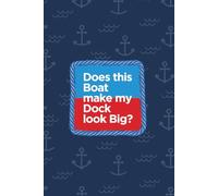 Does this boat make my dock look big?: A Funny Boat Journal for Sailors, Fishermen, Boat Owners, Yacht, and Sailing Life