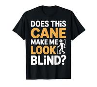 Does This Cane Make Me Look Blind Vision Impared Sarcasm |- Maglietta