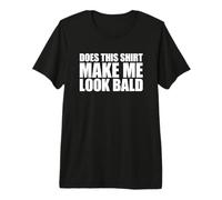 Does This Shirt Make Me Look Bald Maglietta Premium