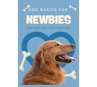 Dog Basics for NEWBIES: Where there's a dog, there's a happy heart.