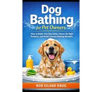 Dog Bathing for Pet Owners: How to Bathe Your Dog Properly, Choose the Right Products, and Keep the Coat Clean and Healthy