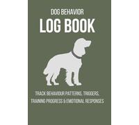 Dog Behaviour Log Book: Track Behaviour Patterns, Triggers, Training Progress & Emotional Responses