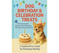 Dog Birthday & Celebration Treats: 60 Homemade Recipes for Pupcakes, Biscuits & Party Snacks - A Healthy Dog Treat Cookbook