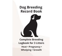 Dog Breeding Record Book for 3 Litters: Complete Breeder Logbook for 3 Litters: Heat Cycle, Mating, Pregnancy & Whelping Records