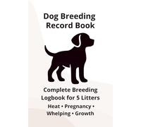 Dog Breeding Record Book for 5 Litters: Complete Breeding Logbook for 5 Litters: Heat Cycle, Mating, Pregnancy & Whelping Records