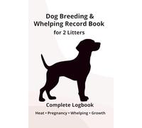 Dog Breeding & Whelping Record Book for 2 Litters: Complete Logbook for Heat Cycle, Mating, Pregnancy & Puppy Growth Tracking