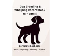 Dog Breeding & Whelping Record Book for 4 Litters: Complete Logbook for Heat Cycle, Mating, Pregnancy & Puppy Growth Tracking