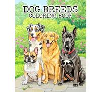 Dog Breeds Coloring Book: Dog Coloring Book for Boys, Girls, Teens, Men, Women, Adults and Seniors with Over 50 Dog Breeds to Color and Enjoy in a Simple, Stress Relieving And Relaxation
