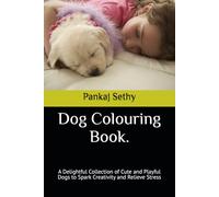 Dog Colouring Book.: A Delightful Collection of Cute and Playful Dogs to Spark Creativity and Relieve Stress