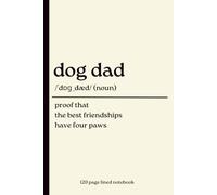 Dog Dad Notebook: Proof That the Best Friendships Have Four Paws: Funny 120-Page Lined Journal for Proud Dog Fathers, Pet Lovers & Dog Owners