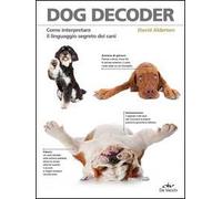 Dog decoder. Come interpretare il linguaggio segreto dei cani