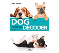 Dog decoder. Come interpretare il linguaggio segreto dei cani