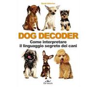 Dog decoder. Come interpretare il linguaggio segreto dei cani