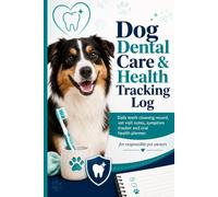 Dog Dental Care & Health Tracking Log: Daily teeth cleaning record, vet visit notes, symptom tracker and oral health planner