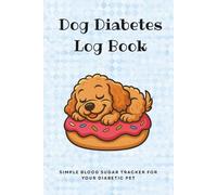 Dog Diabetes Log Book (HardCover): Simple Blood Sugar Tracker for your Diabetic Pet | Easily Record Daily Blood Glucose Levels, Food, Insulin Doses ... Journal to Monitor Canine Diabetes Health