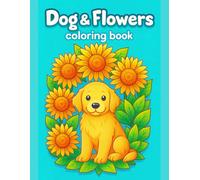 Dog & Flowers Coloring Book Cozy Garden Scenes for Calm and Creative Fun: Cute and Easy Designs Featuring Relaxing Dogs in Beautiful Flower Gardens, ... Fun Learning, and Screen-Free Activity