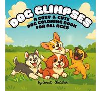 Dog Glimpses: A Cozy & Cute Dog Coloring Book For All Ages: A Relaxing All-Ages Coloring Book of Cute Dogs, Playful Pups, and Cozy Canine Moments for Stress Relief & Joy