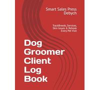 Dog Groomer Client Log Book: TrackBreeds, Services, Skin Issues & Rebook Every Pet Visit