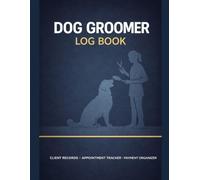 Dog Groomer Client Record Book: Pet Grooming Log, Appointment Book & Payment Tracker for Professional Dog Groomers and Grooming Salons