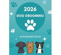Dog Grooming Appointment Book 2026 : Dated Week with Time Slots Hourly and 15 minute increments To View Client Scheduler & Daily Planner For Dog Groomer 52 Weeks
