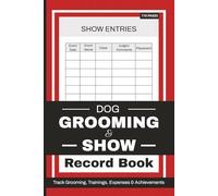 Dog Grooming & Show Record Book: All-in-One Logbook to Track Grooming, Training, Show Expenses and Achievements