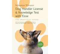 Dog Handler License & Knowledge Test with Ease - The Practical Guide: With the Necessary Knowledge and Skills to Obtain the Dog Handler License in No ... 5-Week Preparation Plan & Exam Questions