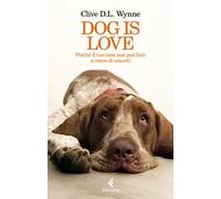 Dog is love. Perché il tuo cane non può fare a meno di amarti