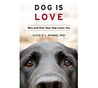 Dog Is Love: Why and How Your Dog Loves You