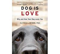 Dog Is Love: Why and How Your Dog Loves You