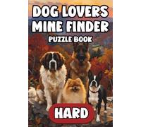 Dog Lovers Mine Finder: Hard: 150 Challenging Logic Puzzles Featuring Fun Canine Illustrations, Large Print Format with Full Solutions Included, ... Seeking Brain Training and Mental Stimulation