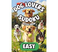 Dog Lovers Sudoku: Easy: 150 Large-Print Logic Puzzles Featuring Fun Canine Illustrations with Full Solutions for Relaxation, Brain Training & Stress Relief