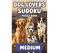 Dog Lovers Sudoku: Medium: 150 Bold. Large Print Intermediate Level Logic Puzzles to Boost Focus & Relax The Mind With Canine Artwork & Full Solutions