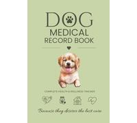 Dog Medical Record Book: A Complete Health & Wellness Tracker for Vaccinations, Vet Visits, Medications, Medical History, Preventive Care, Grooming Records, Expense Tracking, and Emergency Contacts