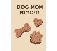 Dog Mom Journal: The Ultimate Pet Health, Memory, and Activity Tracker: Track Your Dog’s Health, Milestones, and Cherished Moments with This Comprehensive Pet Tracker